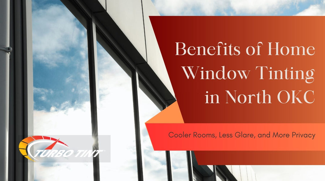 Benefits of Home Window Tinting in North OKC: Cooler Rooms, Less Glare, and More Privacy