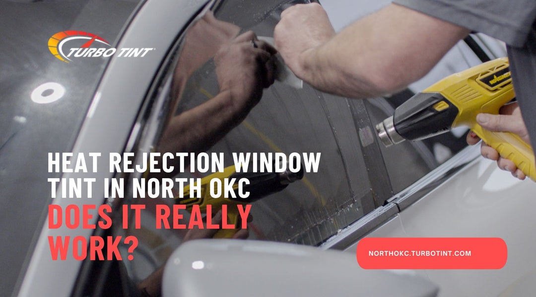 Heat Rejection Window Tint in North OKC - Does It Really Work?
