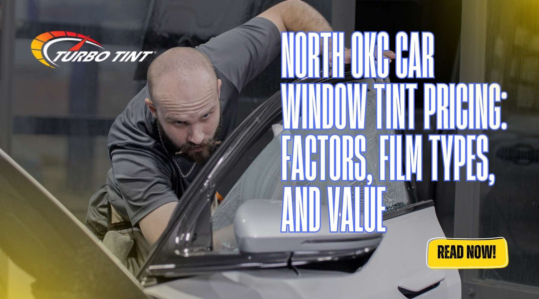 North OKC Car Window Tint Pricing: Factors, Film Types, and Value